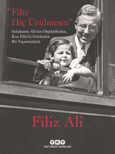 Filiz Hiç Üzülmesin - Sabahattin Alinin Objektifinden, Kızı Filizin Gözünden Bir Yaşam Öyküsü