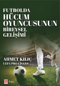 Futbolda Hücum Oyuncusunun Bireysel Gelişimi  / Ahmet Kılıç