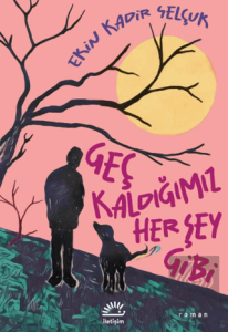 Geç Kaldığımız Her Şey Gibi