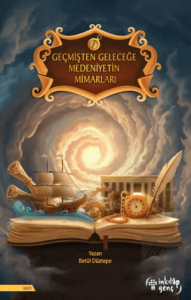 Geçmişten Geleceğe Medeniyetin Mimarları