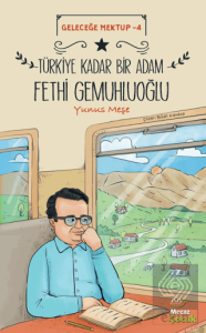 Geleceğe Mektup 4 - Türkiye Kadar Bir Adam Fethi Gemuhluoğlu