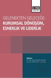 Gelenekten Geleceğe: Kurumsal Dönüşüm, Esneklik ve Liderlik