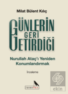 Günlerin Geri Getirdiği Nurullah Ataç'ı Yeniden Konumlandırmak