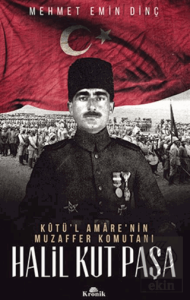 Halil Kut Paşa - Kut'ül Amare'nin Muzaffer Komutan