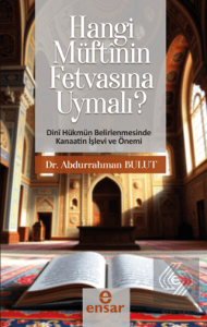 Hangi Müftünün Fetvasına Uyumalı (Dini Hükmün Belirlenmesinde Kanaatin İşlev ve Önemi)
