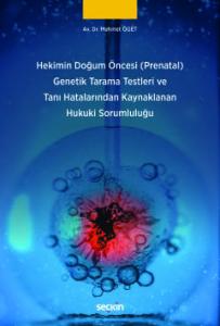 Hekimin Doğum Öncesi (Prenatal) Genetik Tarama Testleri ve Tanı Hatalarından Kaynaklanan Hukuki Sorumluluğu