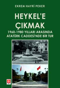 Heykel'e Çıkmak 1960-1980 Yılları Arasında Atatürk Caddesi'nde Bir Tur Ekrem Hayri Peker