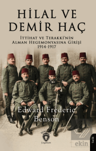 Hilal ve Demir Haç: İttihat ve Terakki'nin Alman Hegemonyasına Girişi 1914 - 1917