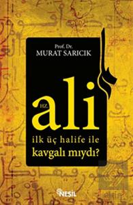 Hz. Ali İlk Üç Halife ile Kavgalı mıydı?