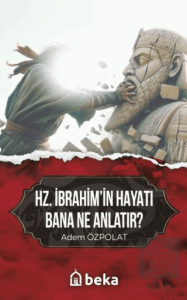 Hz. İbrahimin Hayatı Bana Ne Anlatır?