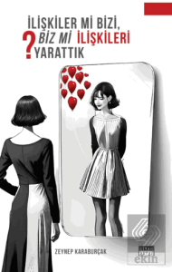 İlişkiler Mi Bizi, Biz Mi İlişkileri Yarattık?