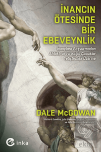 İnancın Ötesinde Bir Ebeveynlik: İnançlara Başvurmadan Ahlaklı ve İyi Kalpli Çocuklar Yetiştirmek Üzerine