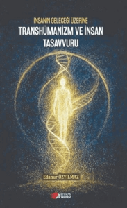 İnsanın Geleceği Üzerine Transhümanizm ve İnsan Tasavvuru