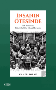 İnsanın Ötesinde Türk Romanında Bilinçli Varlıklar Olarak Hayvanlar