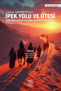 İpek Yolu ve Ötesi/ Farklı Bakış Açıları İle Güncel Ekonomik Tartışmalar