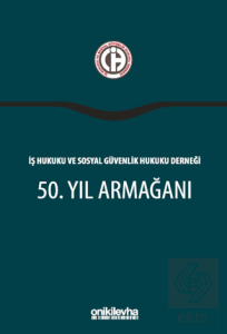 İş Hukuku ve Sosyal Güvenlik Hukuku Derneği 50. Yıl Armağanı