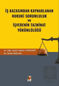 İş Kazasından Kaynaklanan Hukuki Sorumluluk ve İşverenin Tazminat Yükümlülüğü