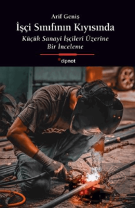 İşçi Sınıfının Kıyısında Küçük Sanayi İşçileri Üzerine Bir İnceleme