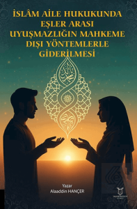 İslam Aile Hukukunda Eşler Arası Uyuşmazlığın Mahkeme Dışı Yöntemlerle Giderilmesi