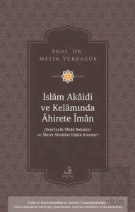 İslâm Akâidi ve Kelâmında Âhirete Îmân -Sem'iyyât/Meâd Bahisleri ve Âhiret Ahvâline İlişkin Konular-