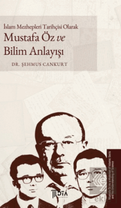 İslam Mezhepleri Tarihçisi Olarak Mustafa Öz ve Bilim Anlayışı