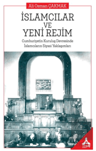 İslamcıların ve Yeni Rejim Cumhuriyetin Kuruluş Devresinde İslamcıların Siyasi Yaklaşımları