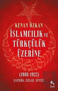 İslamcılık ve Türkçülük Üzerine (1908-1922)