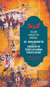 İslami Hareketin Doğuşu: Hz. Muhammed'in Liderlik ve Teşkilatlanma Stratejileri