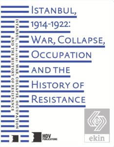 Istanbul, 1914-1922: War, Collapse, Occupation and The History of Resistance