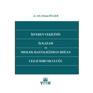 İşveren Vekilinin İş Kazası ve Meslek Hastalığından Doğan Cezai Sorumluluğu