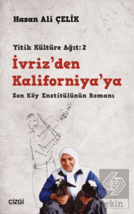 İvriz'den Kaliforniya'ya - Son Köy Enstitülünün Romanı (Yitik Kültüre Ağıt: 2)