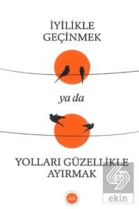 İyilikle Geçinmek Ya da Yolları Güzellikle Ayırmak