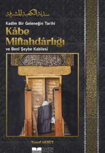 Kadîm Bir Geleneğin Tarihi: Kâbe Miftahdârlığı ve Benî Şeybe Kabilesi