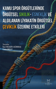 Kamu Spor Örgütlerinde Örgütsel Sıkılık - Esneklik ve Algılanan Liyakatin Örgütsel Çeviklik Üzerine Etkileri