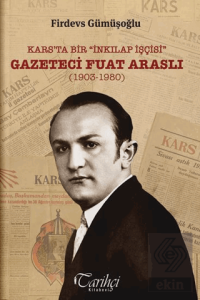 Kars'ta Bir İnkılap İşçisi Gazeteci Fuat Araslı (1903-1980)