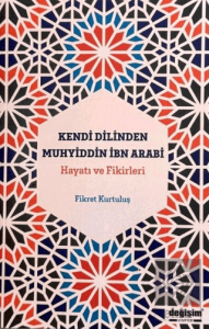 Kendi Dilinden Muhyiddin İbn Arabi Hayatı ve Fikirleri