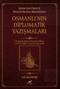 Kırım'dan Erdel'e İngilitere'den Hindistan'a Osmanlı'nın Diplomatik Yazışmaları
