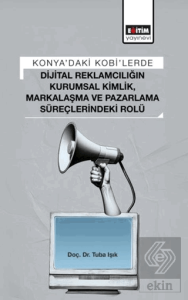 Konya'daki Kobi'lerde Dijital Reklamcılığın Kurumsal Kimlik, Markalaşma ve Pazarlama Süreçlerindeki Rolü