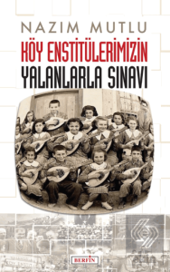Köy Enstitülerimizin Yalanlarla Sınavı