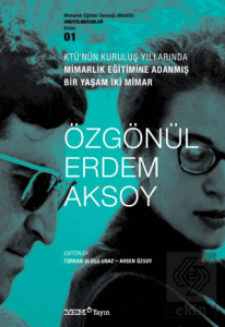 KTÜ'nün Kuruluş Yıllarında Mimarlık Eğitimine Adanmış Bir Yaşam İki Mimar : Özgönül Erdem Aksoy