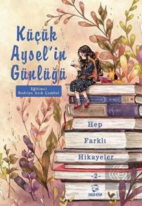Küçük Aysel'in Günlüğü - Hep Farklı Hikayeler 2