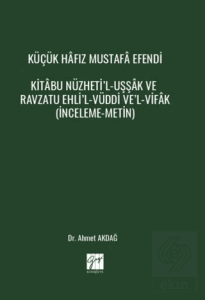 Küçük Hâfız Mustafâ Efendi Kitâbu Nüzheti'l-Uşşâk Ve Ravzatu Ehli'l-Vüddi Ve'l-Vifâk (İnceleme-Metin)
