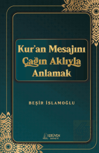 Kur'an Mesajını Çağın Aklıyla Anlamak