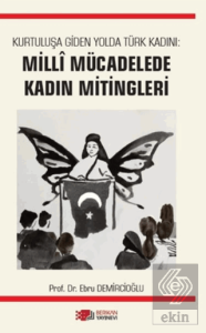 Kurtuluşa Giden Yolda Türk Kadını: Milli Mücadelede Kadın Mitingleri