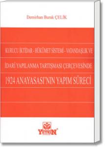 Kurucu İktidar, Hükümet Sistemi, Vatandaşlık ve İdari Yapılanma Tartışması Çerçevesinde 1924 Anayasası'nın Yapım Süreci