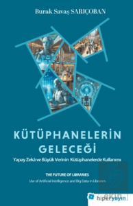 Kütüphanelerin Geleceği: Yapay Zekâ ve Büyük Verinin Kütüphanelerde Kullanımı