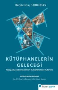 Kütüphanelerin Geleceği: Yapay Zekâ ve Büyük Verinin Kütüphanelerde Kullanımı