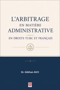 L'arbitrage en Matiere Administrative en Droits Turc et Français / Gökhan Avcı