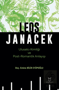 Leos Janacek Ulusalcı Kimliği ve Post-Romantik Anlayışı