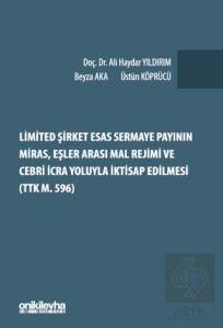 Limited Şirket Esas Sermaye Payının Miras, Eşler Arası Mal Rejimi ve Cebri İcra Yoluyla İktisap Edilmesi (TTK m. 596)